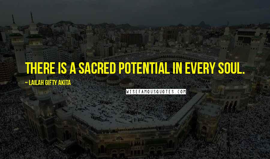 Lailah Gifty Akita Quotes: There is a sacred potential in every soul.