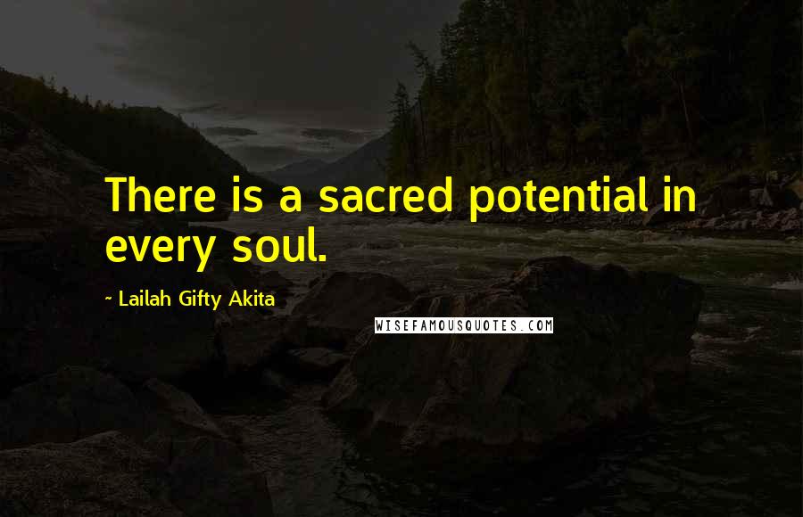 Lailah Gifty Akita Quotes: There is a sacred potential in every soul.