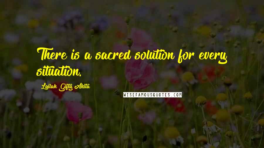 Lailah Gifty Akita Quotes: There is a sacred solution for every situation.