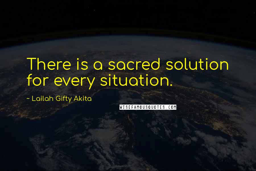 Lailah Gifty Akita Quotes: There is a sacred solution for every situation.