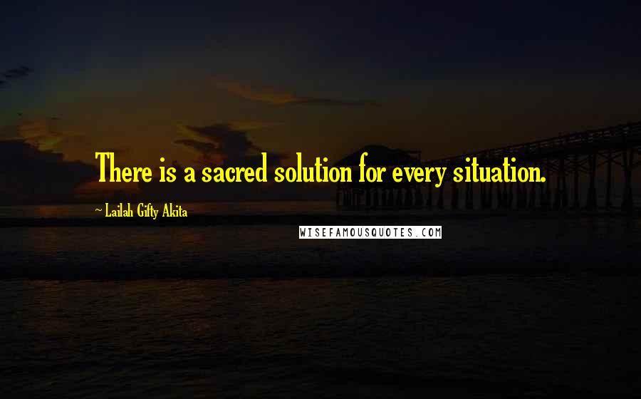 Lailah Gifty Akita Quotes: There is a sacred solution for every situation.