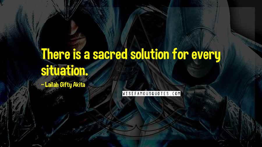 Lailah Gifty Akita Quotes: There is a sacred solution for every situation.
