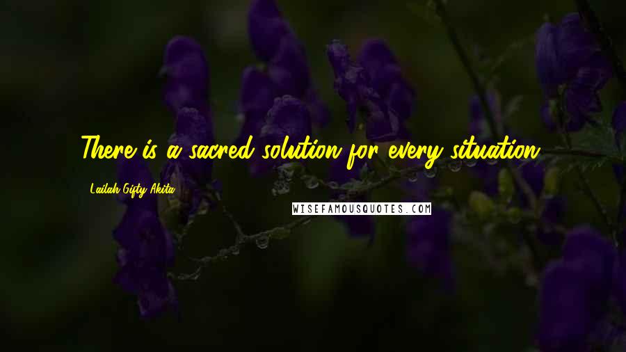 Lailah Gifty Akita Quotes: There is a sacred solution for every situation.
