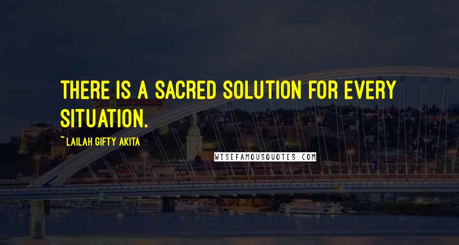 Lailah Gifty Akita Quotes: There is a sacred solution for every situation.
