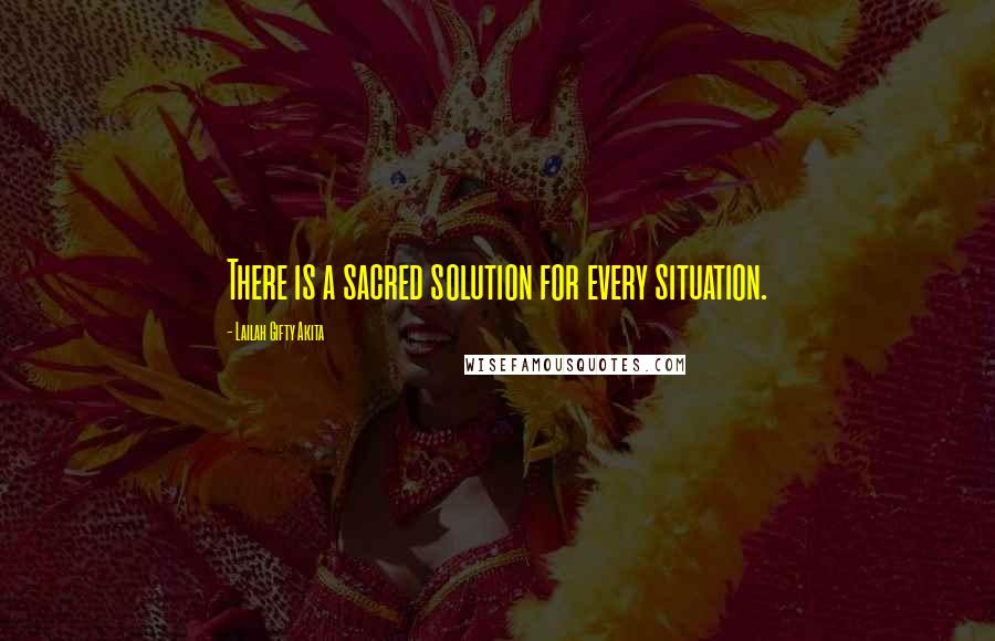 Lailah Gifty Akita Quotes: There is a sacred solution for every situation.