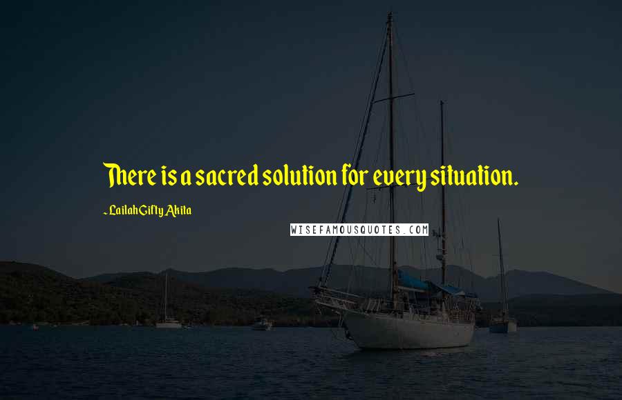 Lailah Gifty Akita Quotes: There is a sacred solution for every situation.