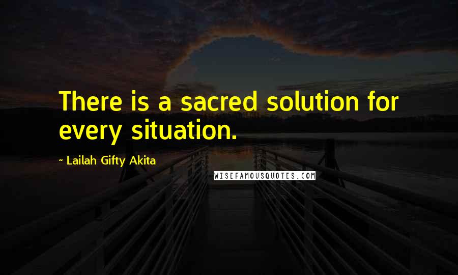 Lailah Gifty Akita Quotes: There is a sacred solution for every situation.