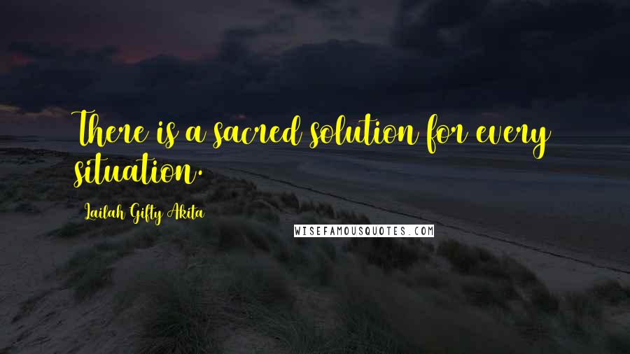 Lailah Gifty Akita Quotes: There is a sacred solution for every situation.