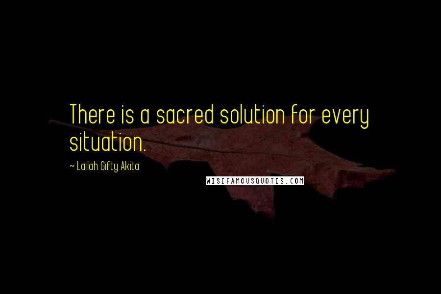 Lailah Gifty Akita Quotes: There is a sacred solution for every situation.