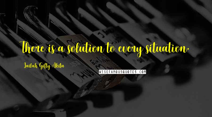 Lailah Gifty Akita Quotes: There is a solution to every situation.