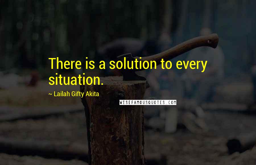 Lailah Gifty Akita Quotes: There is a solution to every situation.