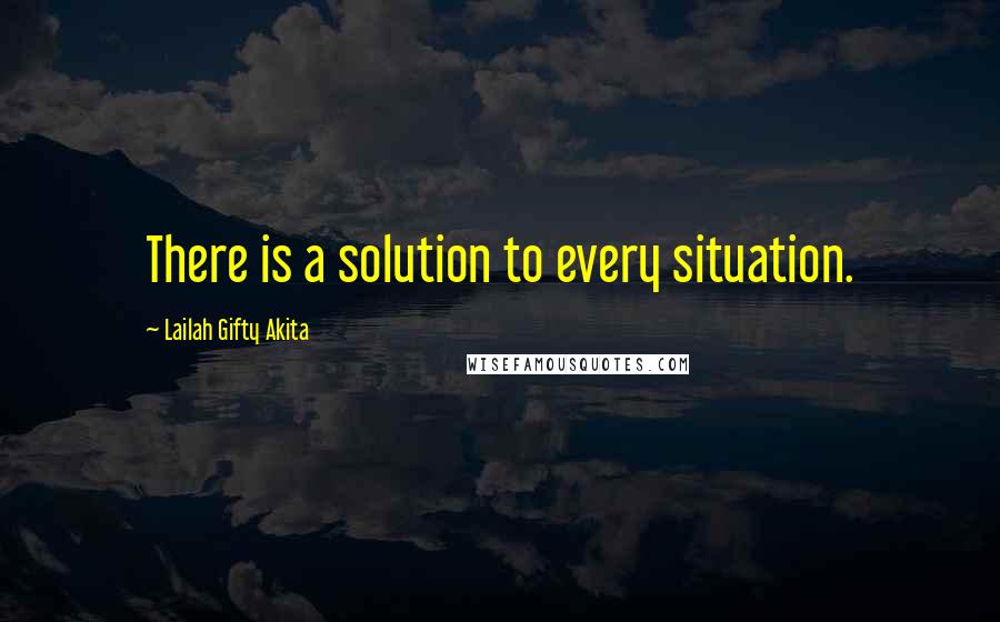 Lailah Gifty Akita Quotes: There is a solution to every situation.