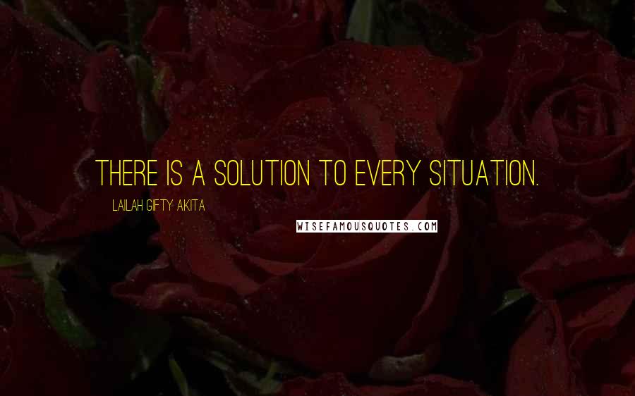Lailah Gifty Akita Quotes: There is a solution to every situation.