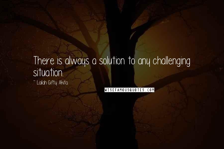 Lailah Gifty Akita Quotes: There is always a solution to any challenging situation.