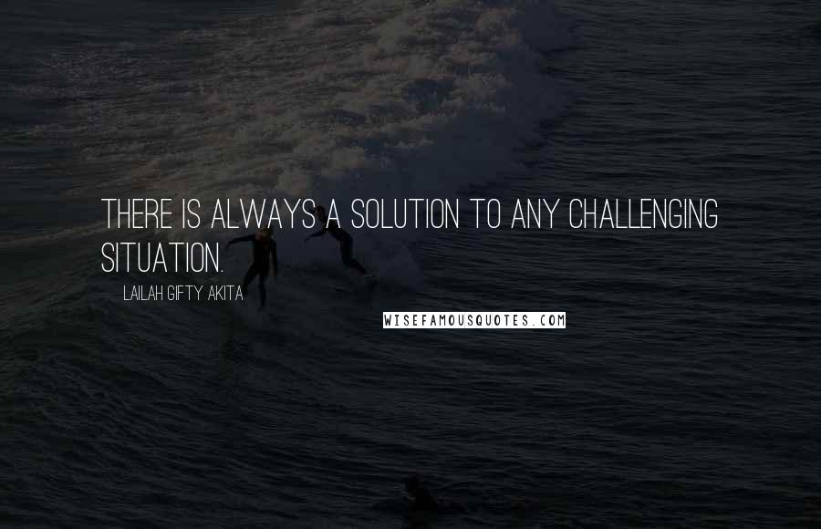 Lailah Gifty Akita Quotes: There is always a solution to any challenging situation.