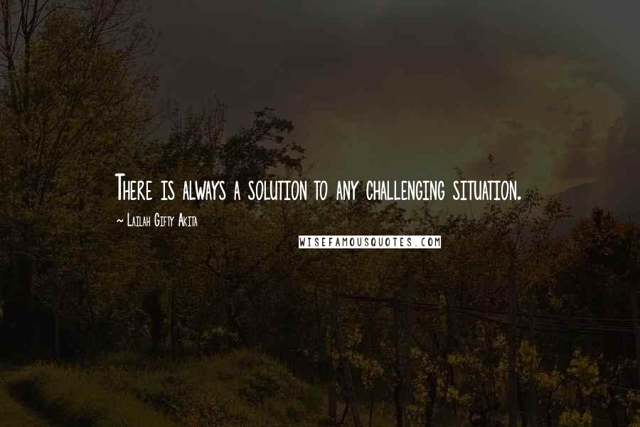 Lailah Gifty Akita Quotes: There is always a solution to any challenging situation.