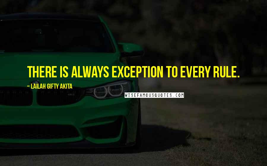 Lailah Gifty Akita Quotes: There is always exception to every rule.