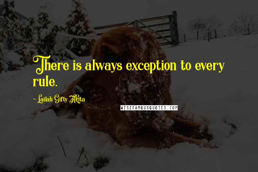 Lailah Gifty Akita Quotes: There is always exception to every rule.