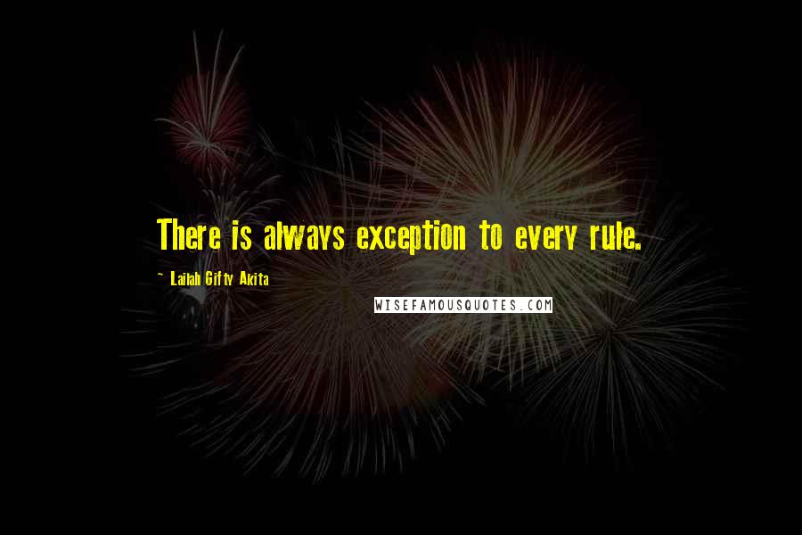 Lailah Gifty Akita Quotes: There is always exception to every rule.