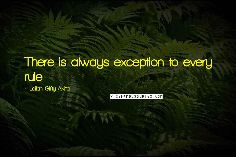 Lailah Gifty Akita Quotes: There is always exception to every rule.