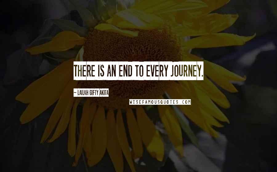 Lailah Gifty Akita Quotes: There is an end to every journey.