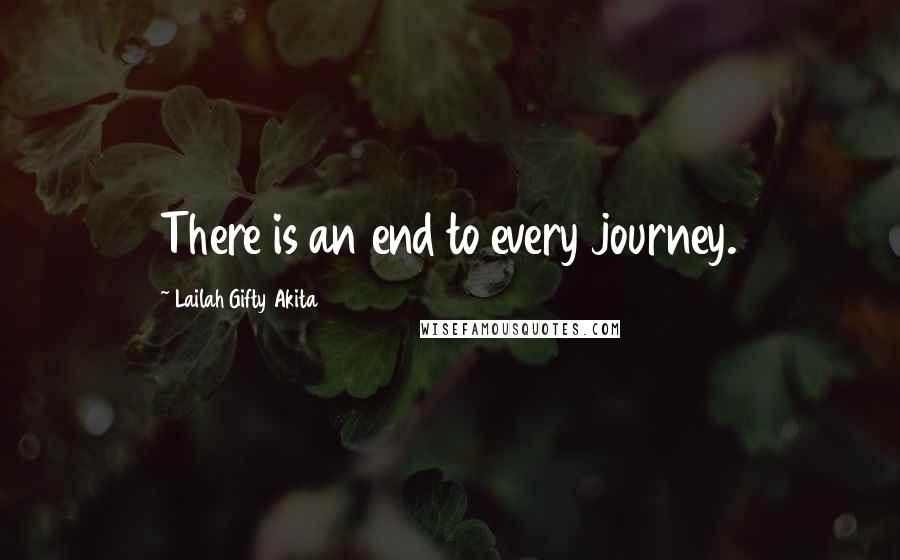 Lailah Gifty Akita Quotes: There is an end to every journey.