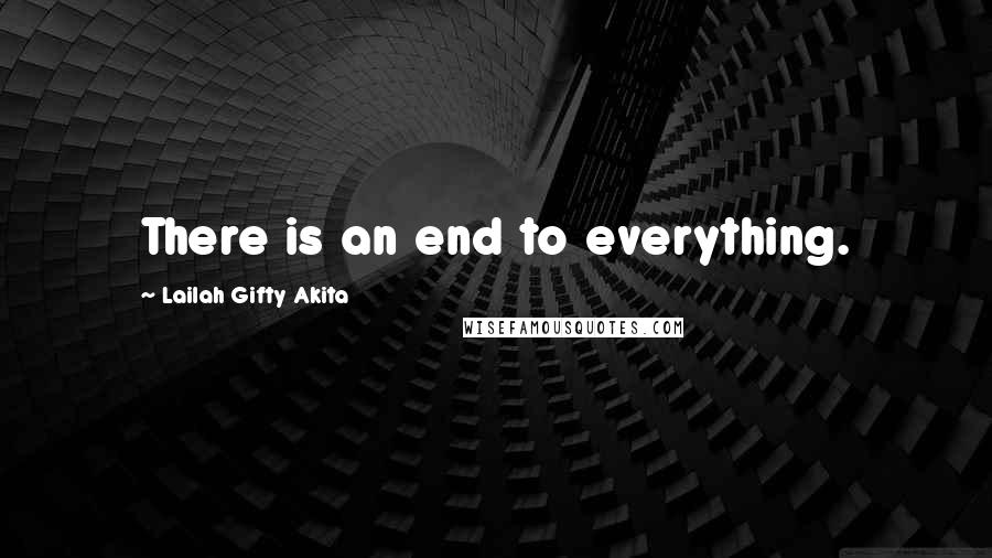 Lailah Gifty Akita Quotes: There is an end to everything.