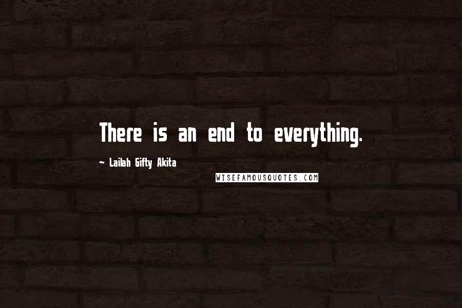 Lailah Gifty Akita Quotes: There is an end to everything.