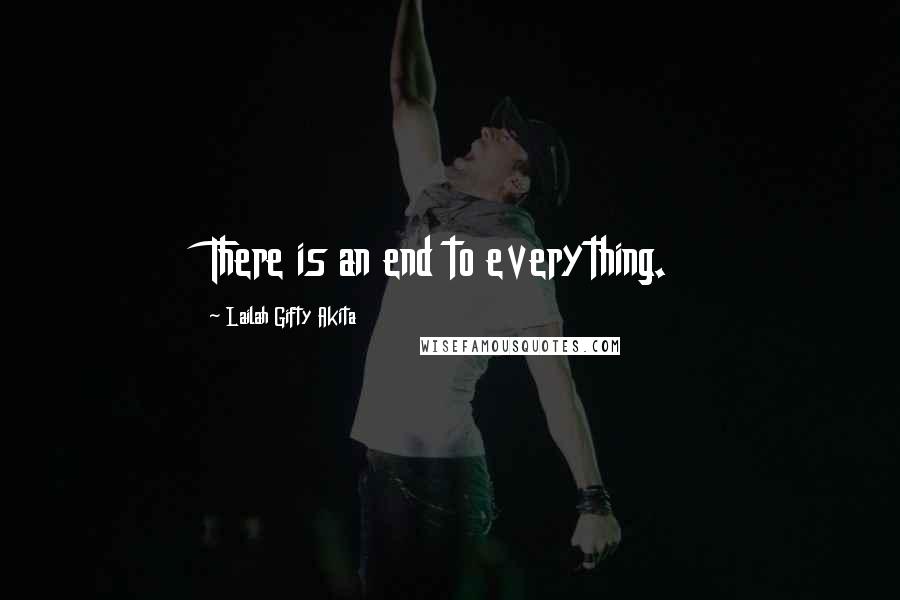 Lailah Gifty Akita Quotes: There is an end to everything.
