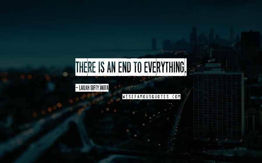 Lailah Gifty Akita Quotes: There is an end to everything.