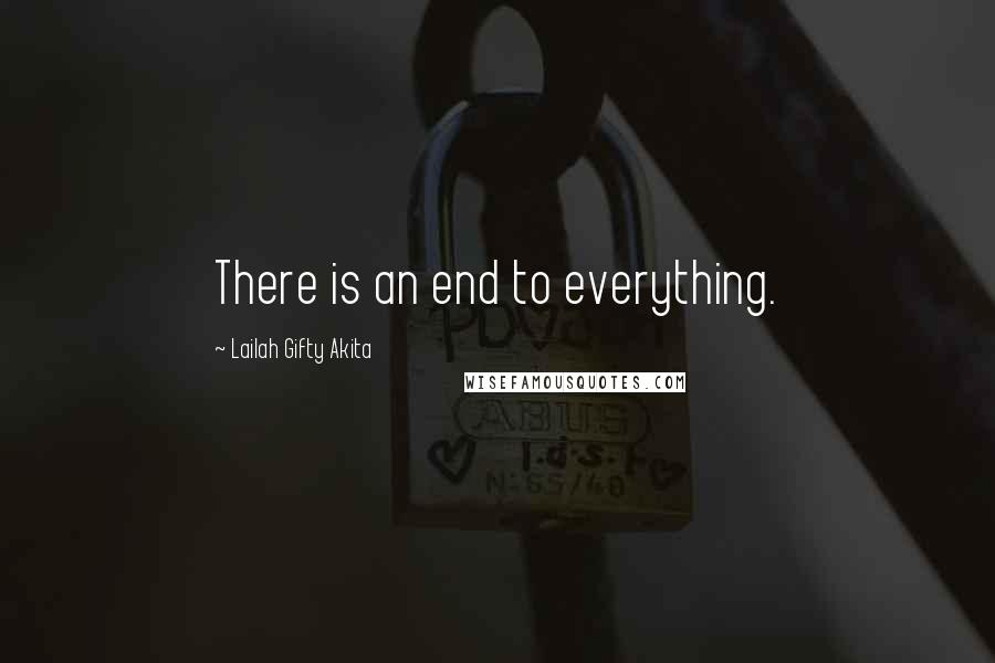 Lailah Gifty Akita Quotes: There is an end to everything.