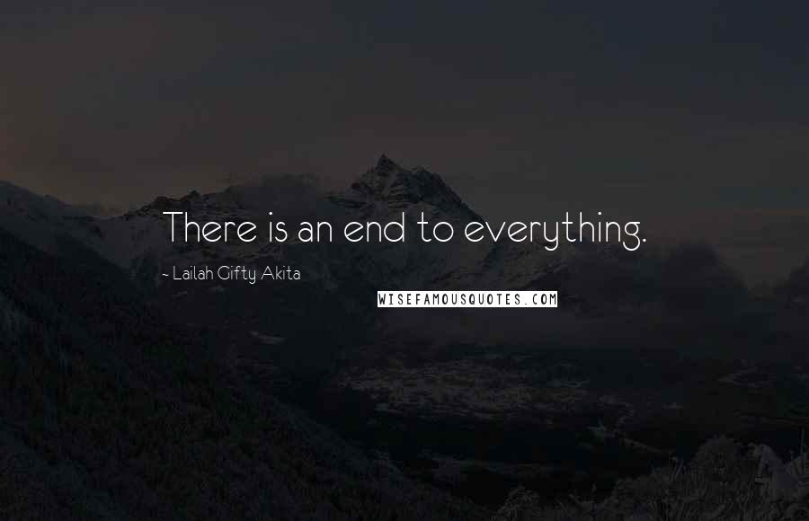 Lailah Gifty Akita Quotes: There is an end to everything.