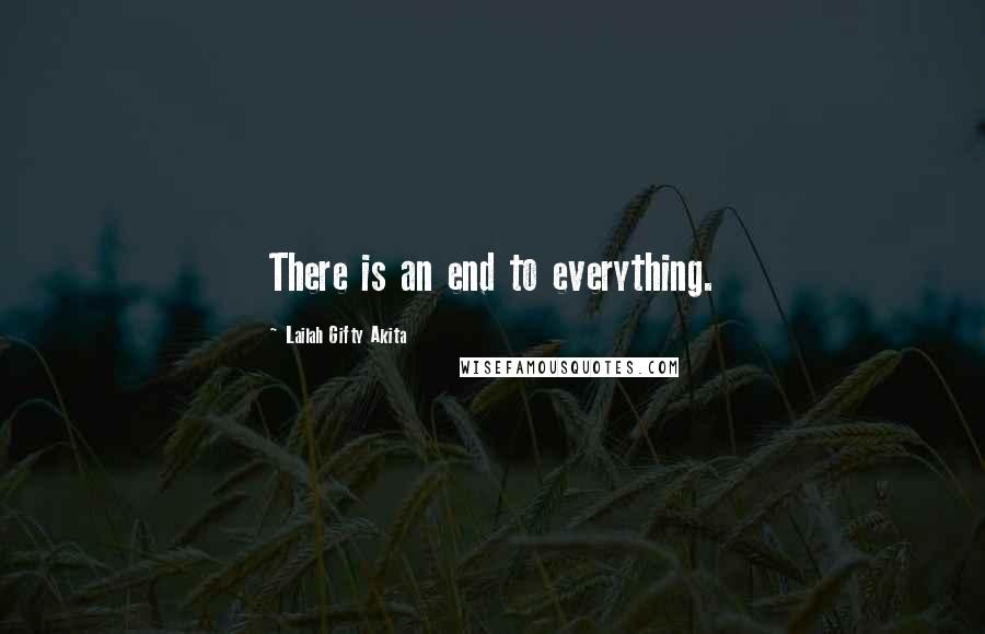 Lailah Gifty Akita Quotes: There is an end to everything.