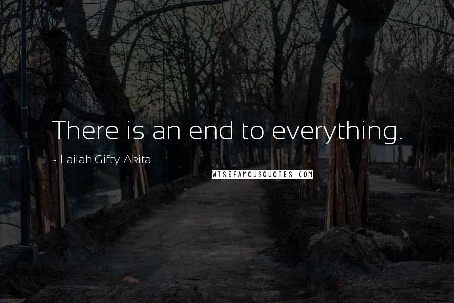Lailah Gifty Akita Quotes: There is an end to everything.