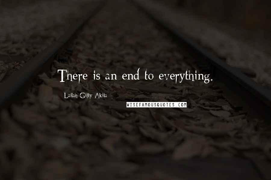 Lailah Gifty Akita Quotes: There is an end to everything.