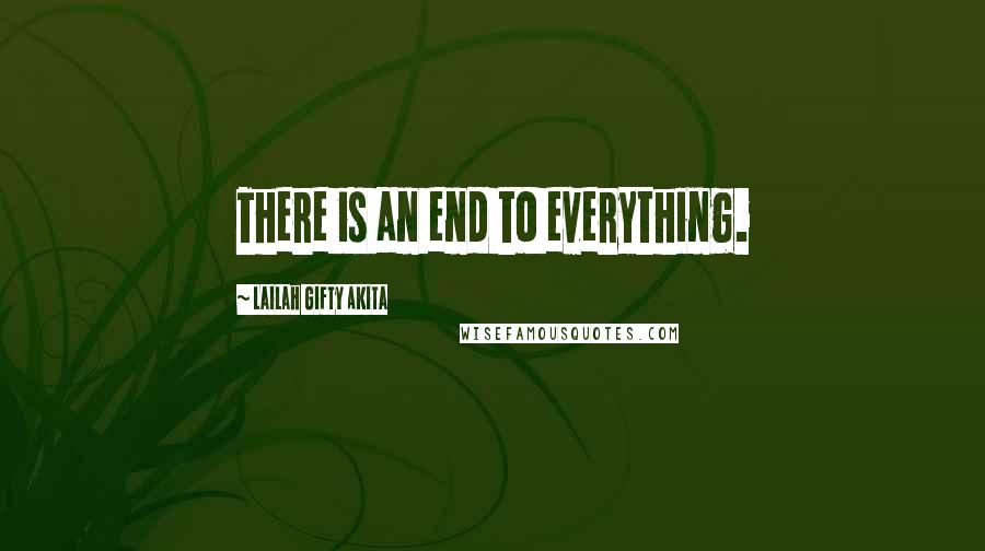 Lailah Gifty Akita Quotes: There is an end to everything.