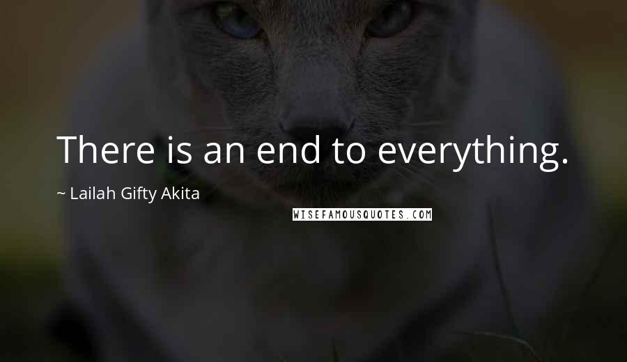 Lailah Gifty Akita Quotes: There is an end to everything.