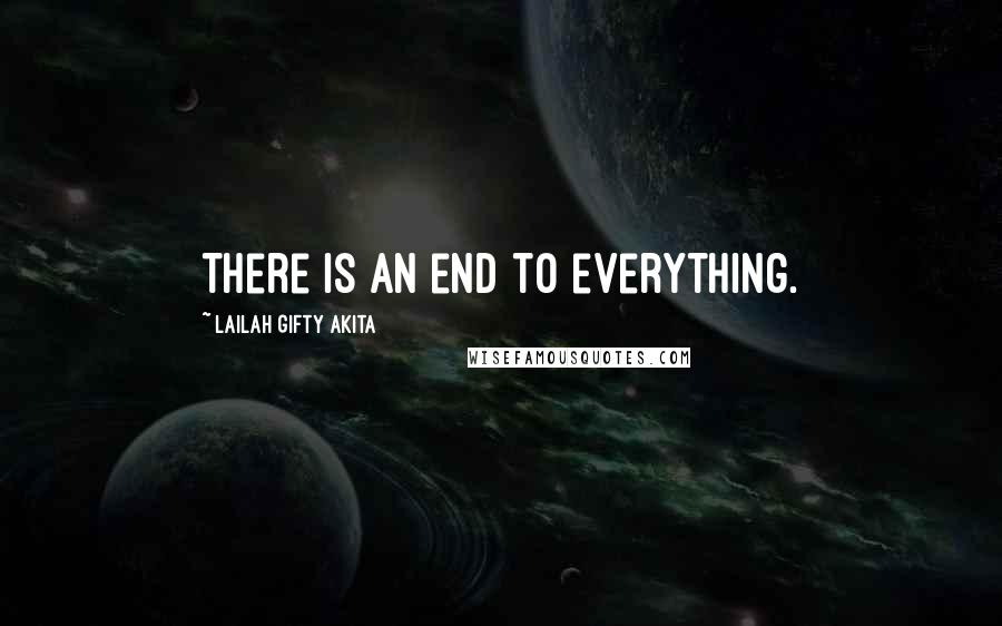 Lailah Gifty Akita Quotes: There is an end to everything.