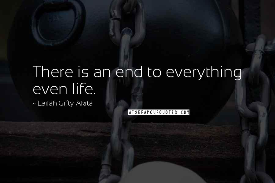 Lailah Gifty Akita Quotes: There is an end to everything even life.
