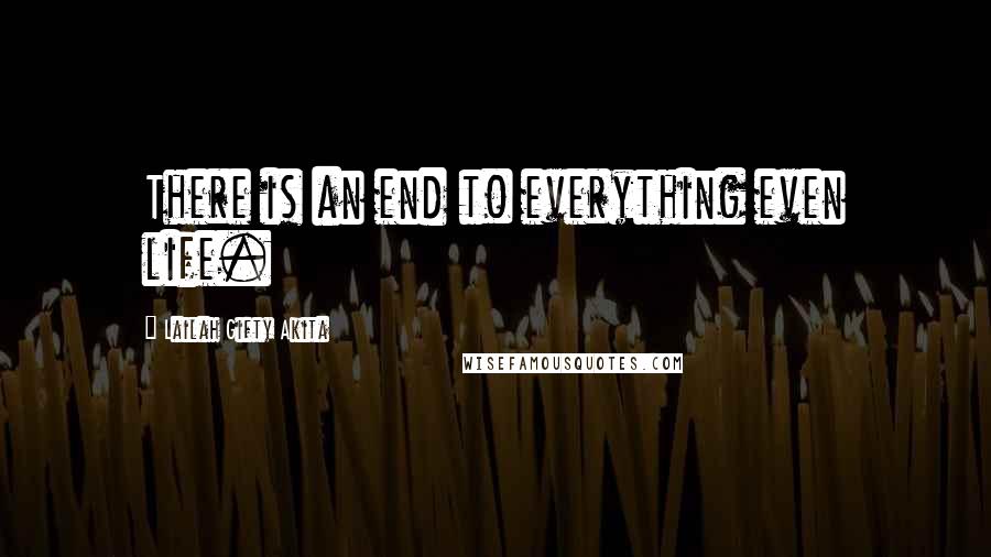 Lailah Gifty Akita Quotes: There is an end to everything even life.