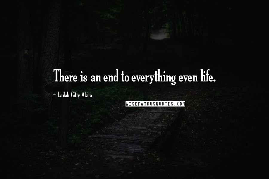 Lailah Gifty Akita Quotes: There is an end to everything even life.