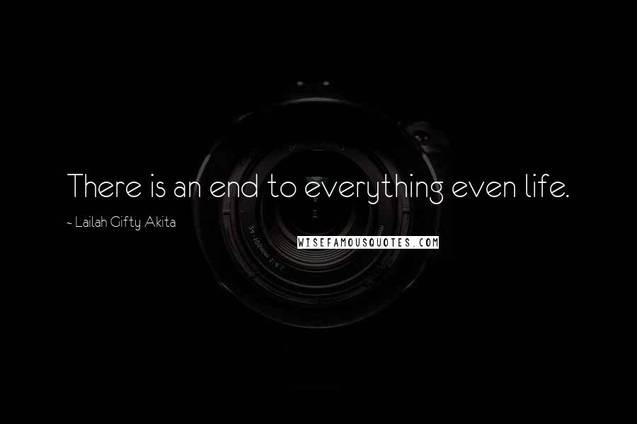 Lailah Gifty Akita Quotes: There is an end to everything even life.