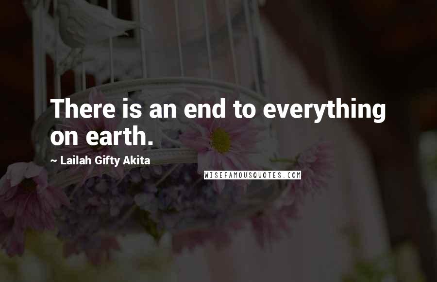 Lailah Gifty Akita Quotes: There is an end to everything on earth.
