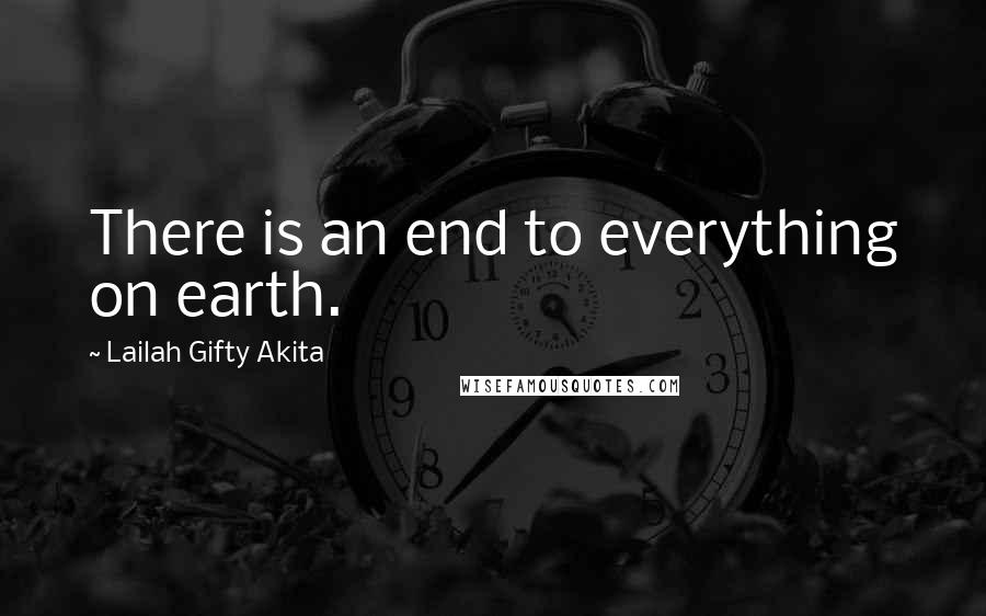 Lailah Gifty Akita Quotes: There is an end to everything on earth.