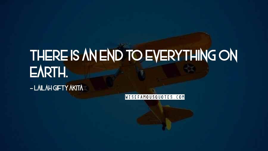 Lailah Gifty Akita Quotes: There is an end to everything on earth.