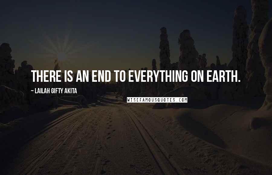 Lailah Gifty Akita Quotes: There is an end to everything on earth.