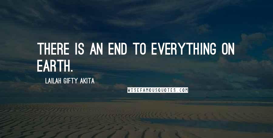 Lailah Gifty Akita Quotes: There is an end to everything on earth.