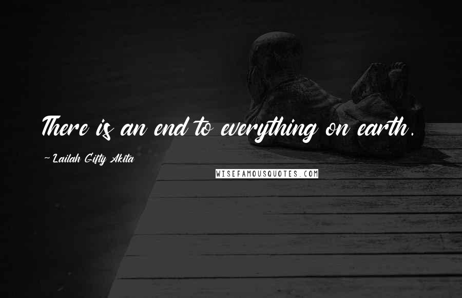 Lailah Gifty Akita Quotes: There is an end to everything on earth.