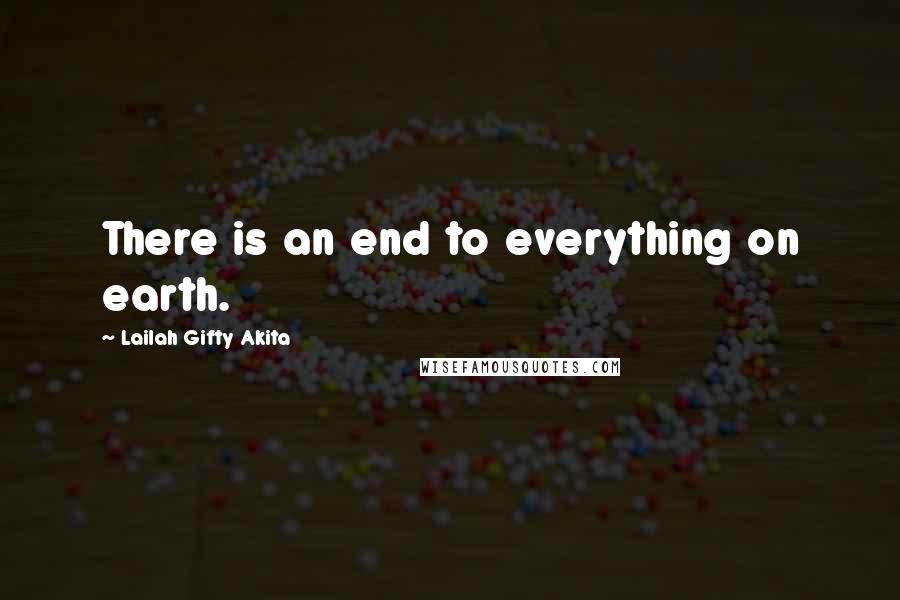 Lailah Gifty Akita Quotes: There is an end to everything on earth.