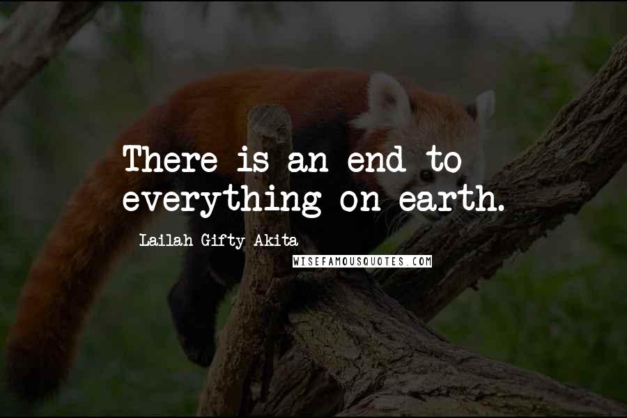 Lailah Gifty Akita Quotes: There is an end to everything on earth.